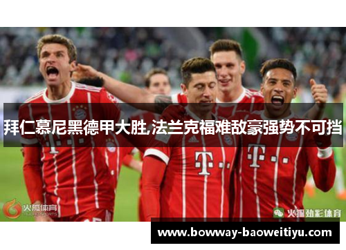 拜仁慕尼黑德甲大胜,法兰克福难敌豪强势不可挡