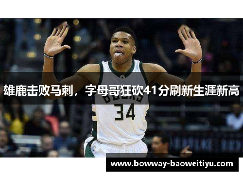 雄鹿击败马刺，字母哥狂砍41分刷新生涯新高