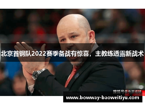 北京首钢队2022赛季备战有惊喜，主教练透露新战术