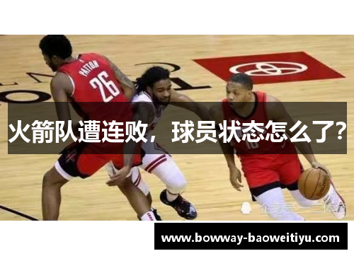 火箭队遭连败，球员状态怎么了？