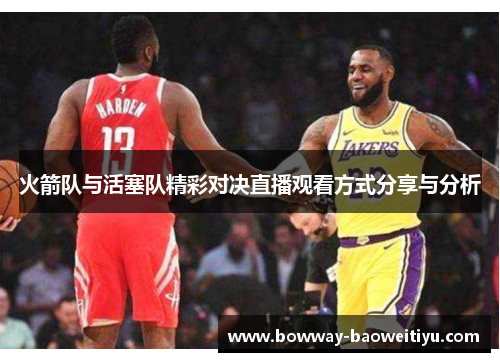 火箭队与活塞队精彩对决直播观看方式分享与分析